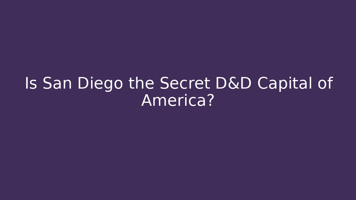 Is San Diego the Secret D&D Capital of America?