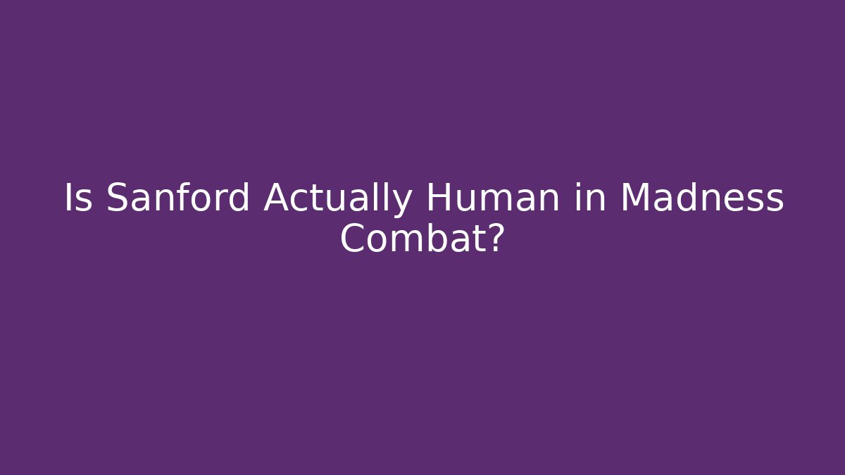 Is Sanford Actually Human in Madness Combat?