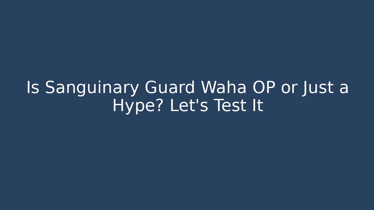 Is Sanguinary Guard Waha OP or Just a Hype? Let’s Test It - Create More Assets