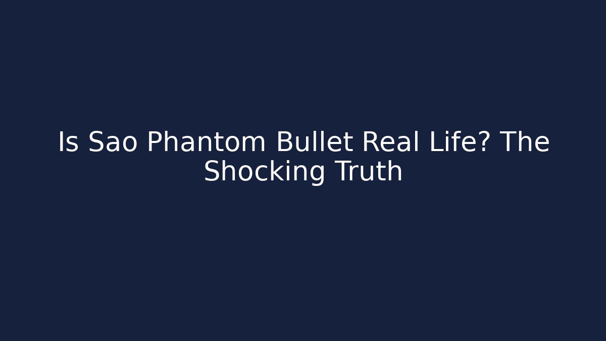 Is Sao Phantom Bullet Real Life? The Shocking Truth