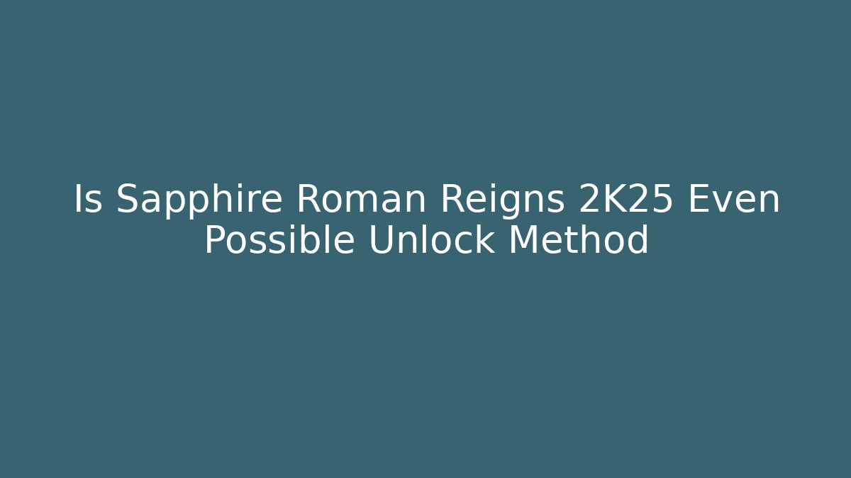 Is Sapphire Roman Reigns 2K25 Even Possible Unlock Method