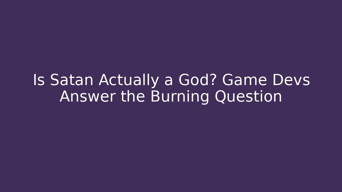 Is Satan Actually a God? Game Devs Answer the Burning Question - Create More Assets