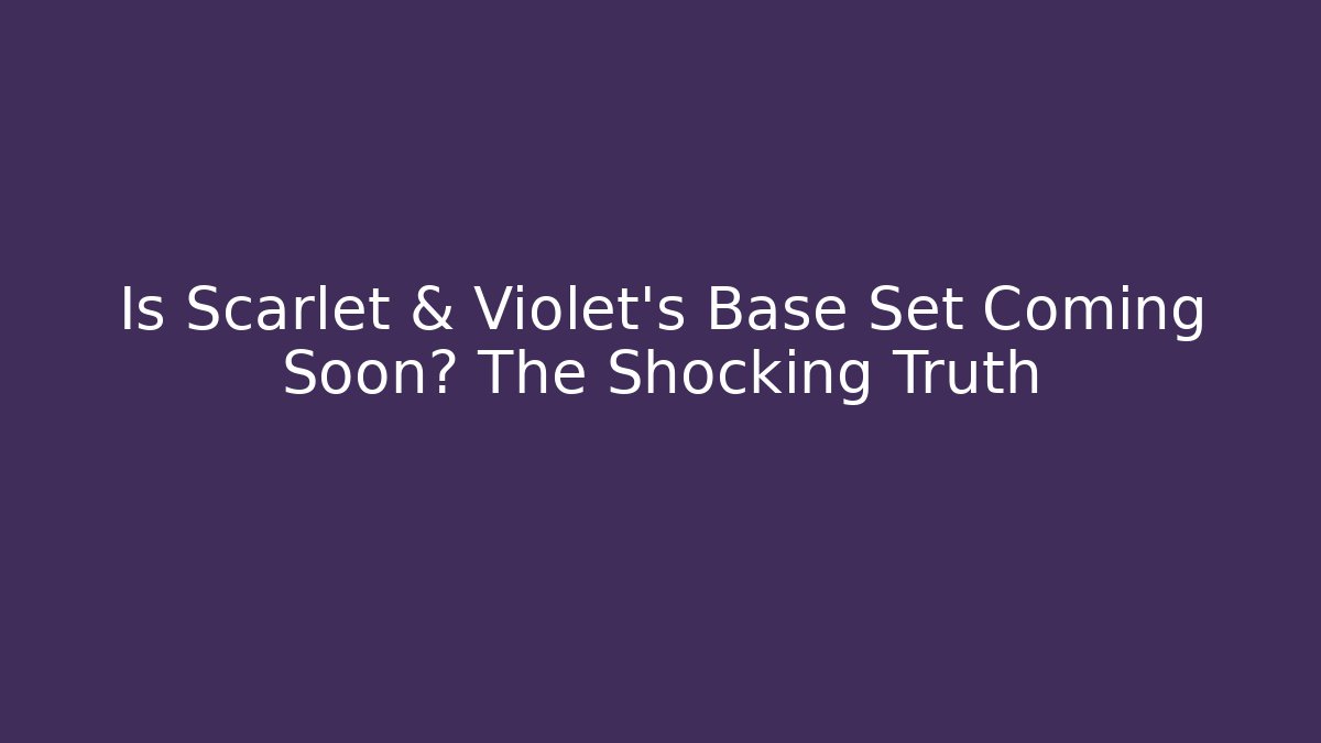 Is Scarlet & Violet's Base Set Coming Soon? The Shocking Truth