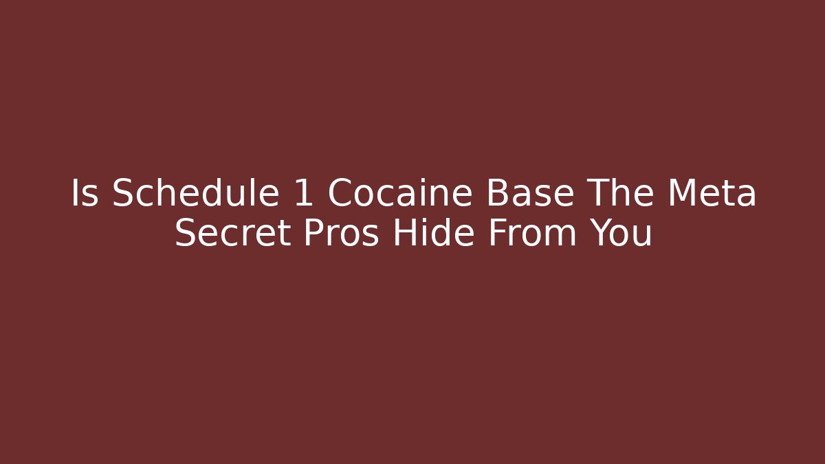 Is Schedule 1 Cocaine Base The Meta Secret Pros Hide From You