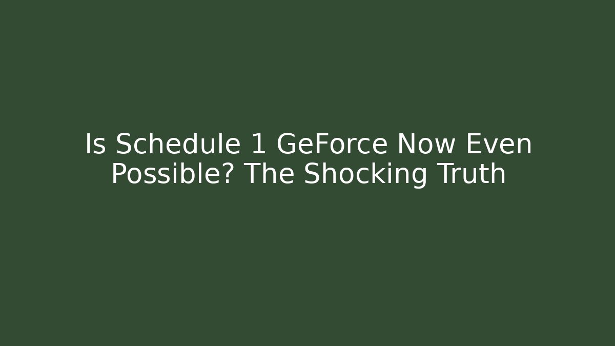 Is Schedule 1 GeForce Now Even Possible? The Shocking Truth - Create More Assets