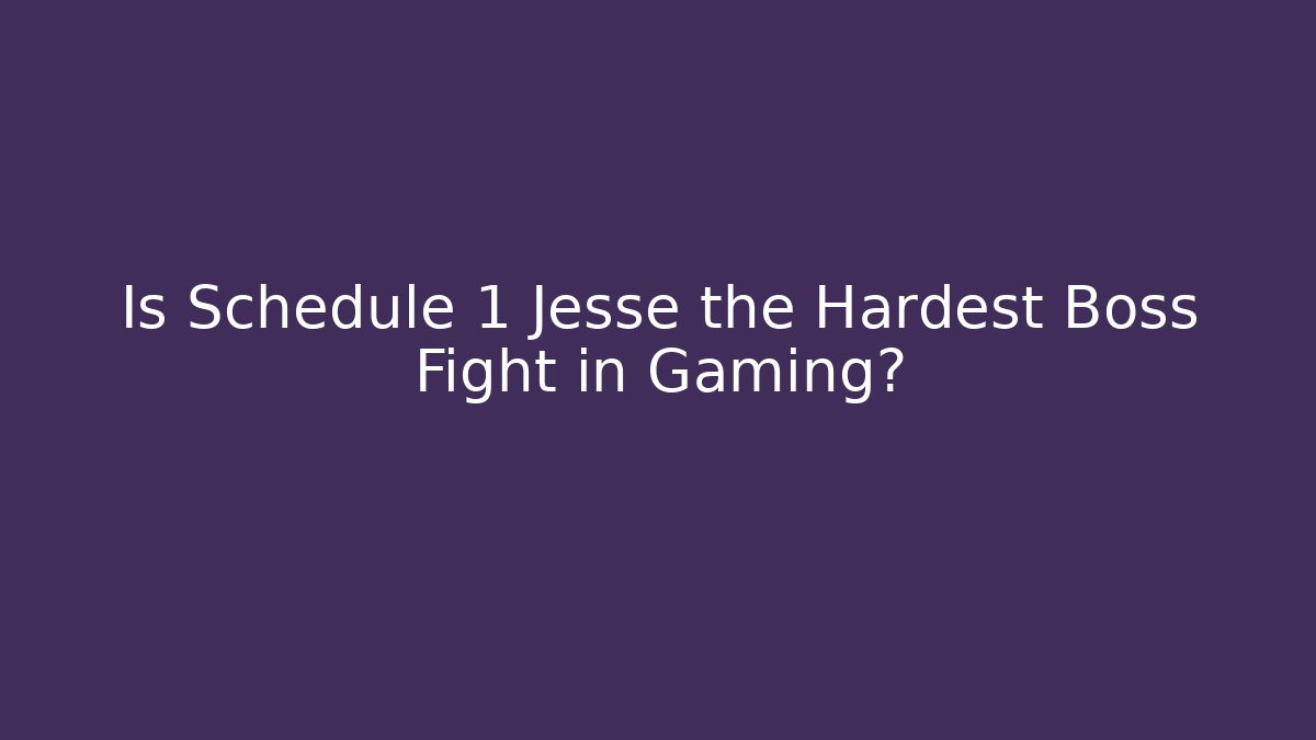 Is Schedule 1 Jesse the Hardest Boss Fight in Gaming?