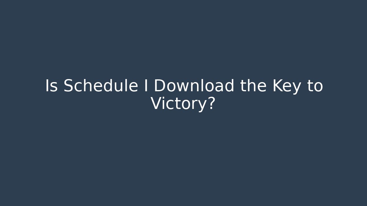 Is Schedule I Download the Key to Victory?