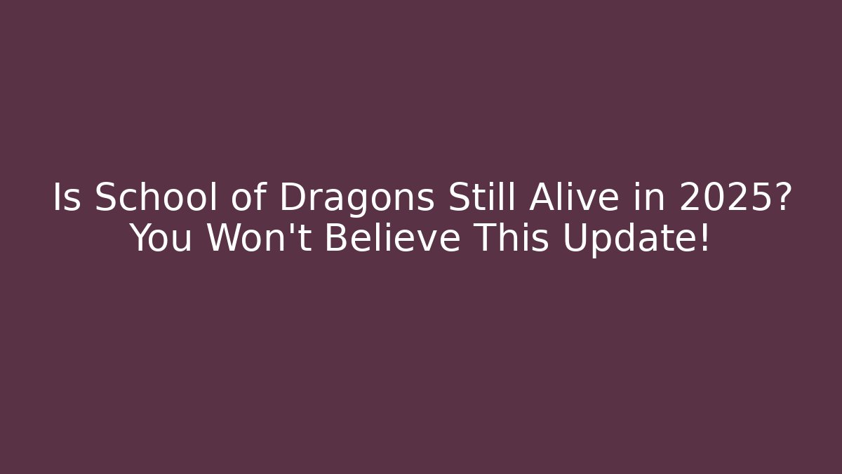 Is School of Dragons Still Alive in 2025? You Won't Believe This Update!