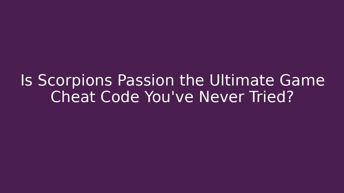 Is Scorpions Passion the Ultimate Game Cheat Code You’ve Never Tried?