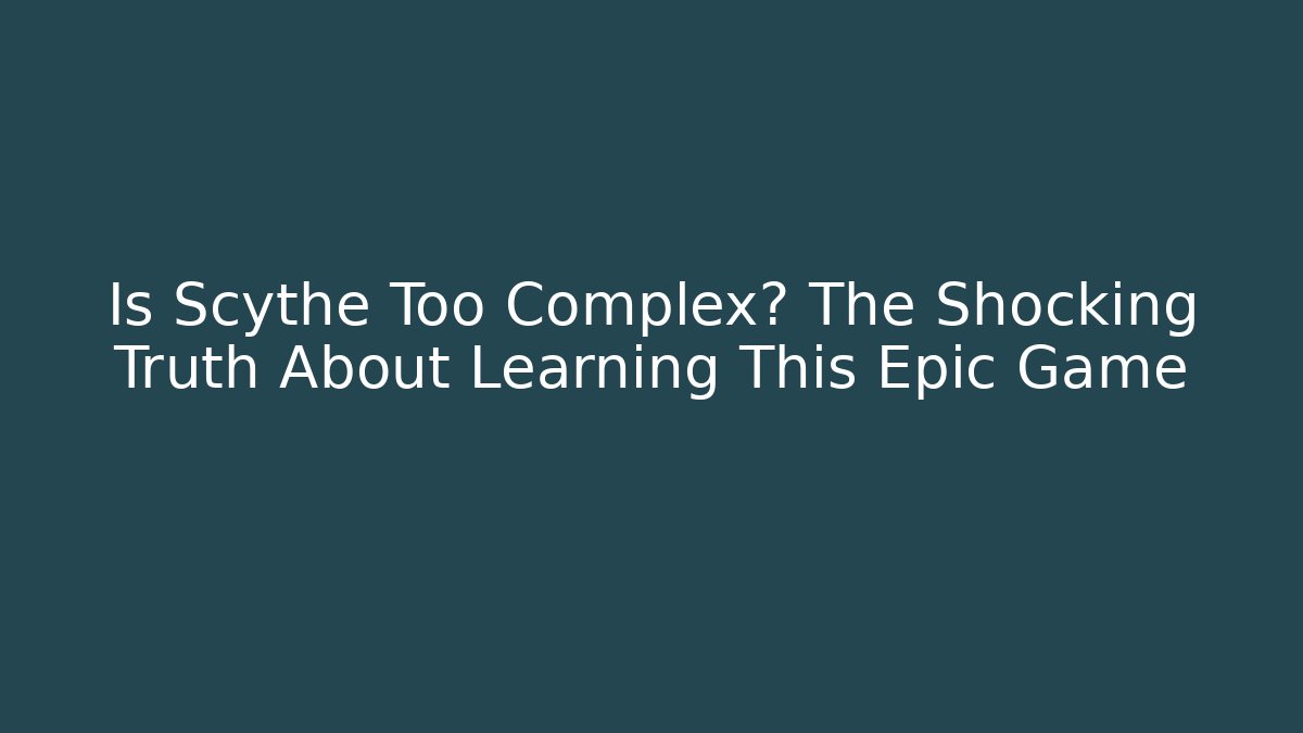 Is Scythe Too Complex? The Shocking Truth About Learning This Epic Game - Create More Assets