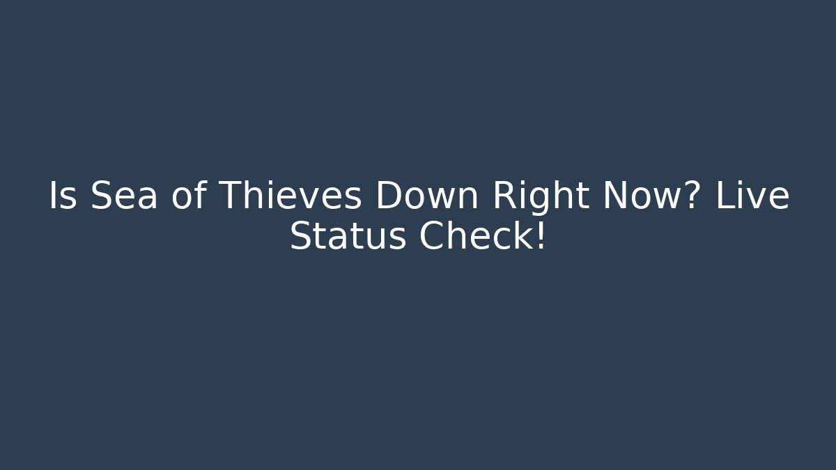 Is Sea of Thieves Down Right Now? Live Status Check!