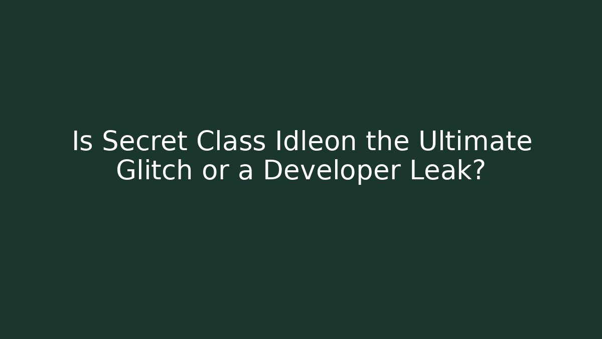 Is Secret Class Idleon the Ultimate Glitch or a Developer Leak?