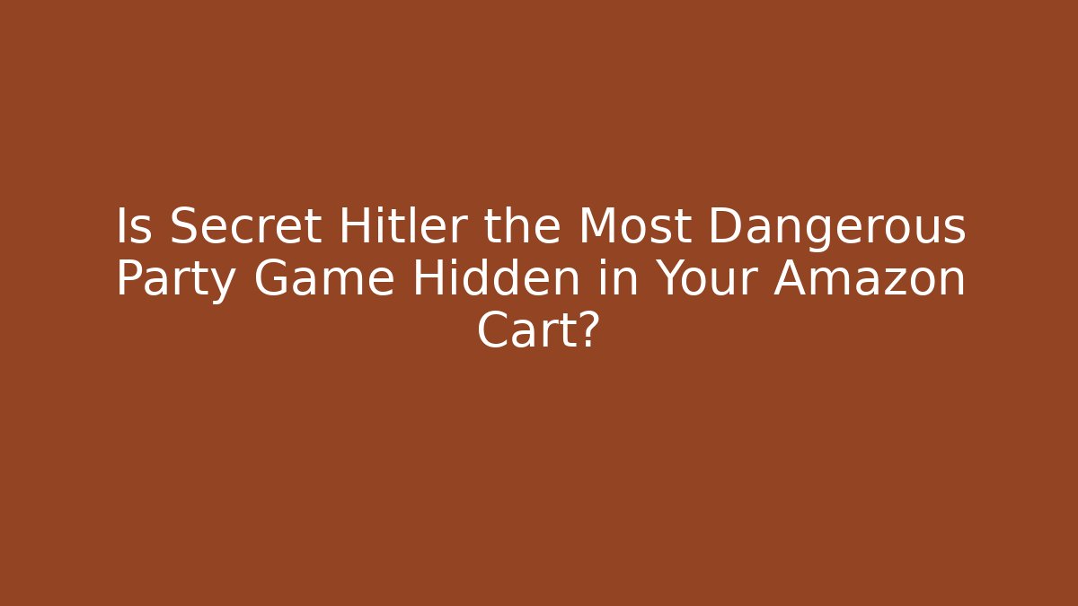 Is Secret Hitler the Most Dangerous Party Game Hidden in Your Amazon Cart?