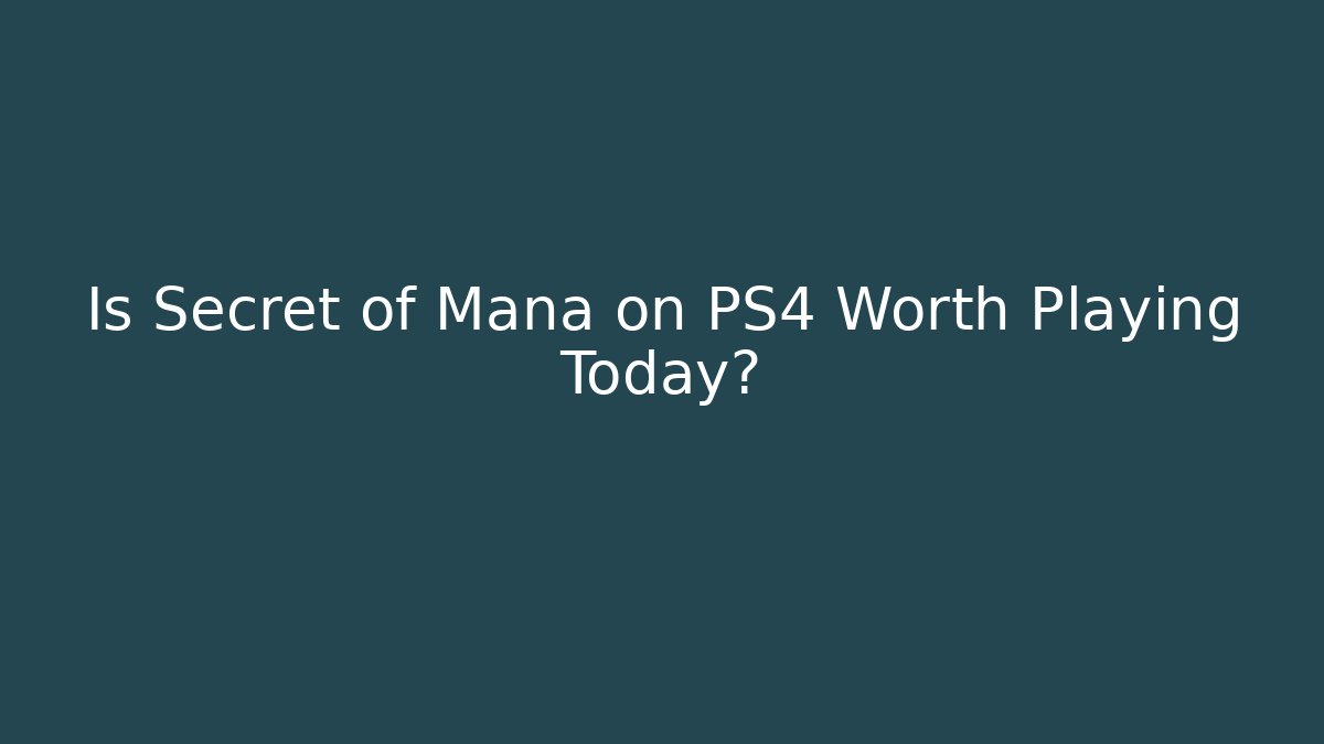 Is Secret of Mana on PS4 Worth Playing Today?