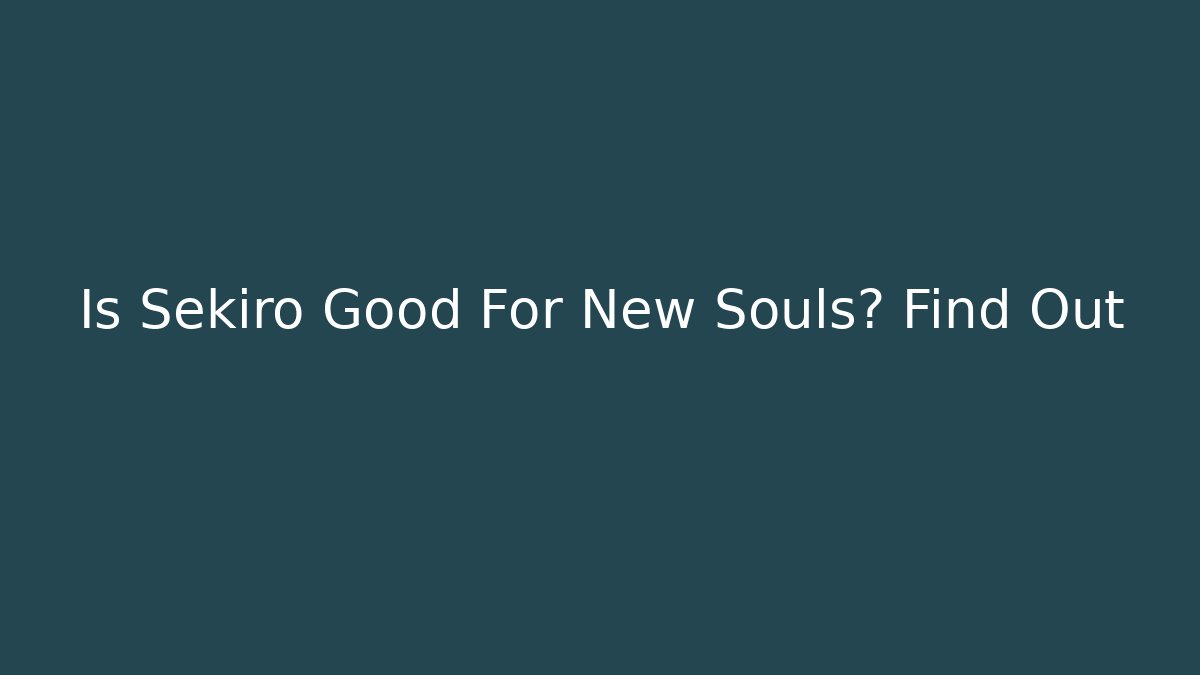 Is Sekiro Good For New Souls? Find Out