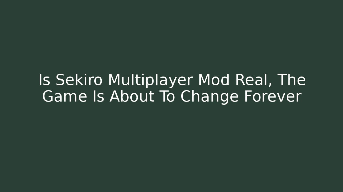 Is Sekiro Multiplayer Mod Real, The Game Is About To Change Forever