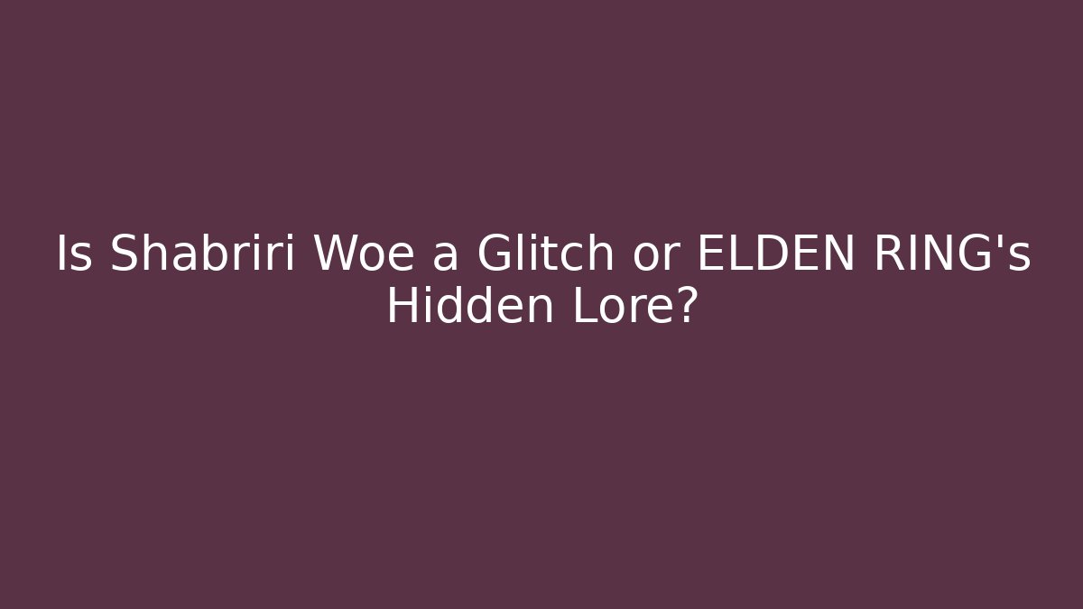 Is Shabriri Woe a Glitch or ELDEN RING's Hidden Lore?