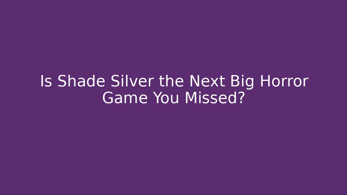 Is Shade Silver the Next Big Horror Game You Missed?