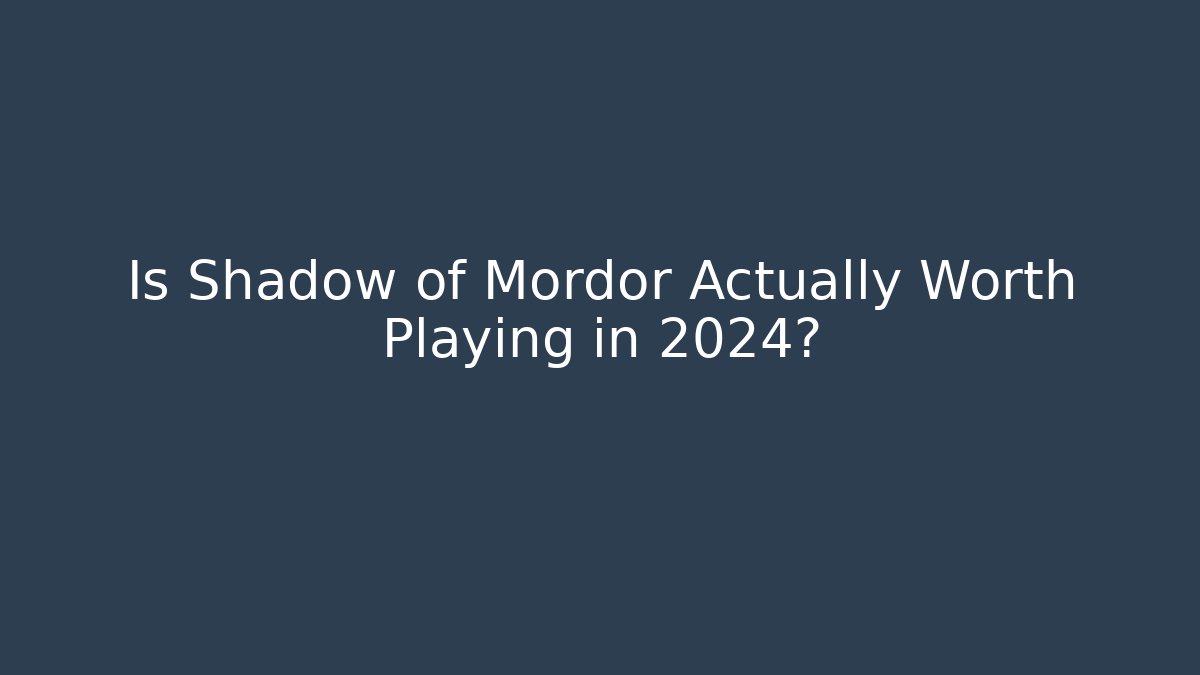 Is Shadow of Mordor Actually Worth Playing in 2024?