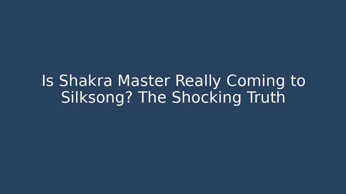 Is Shakra Master Really Coming to Silksong? The Shocking Truth