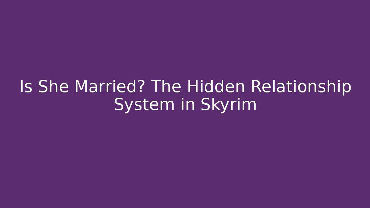 Is She Married? The Hidden Relationship System in Skyrim