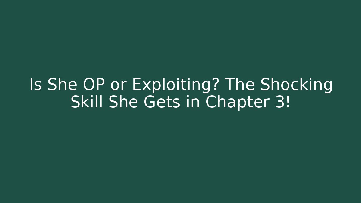 Is She OP or Exploiting? The Shocking Skill She Gets in Chapter 3! - Create More Assets