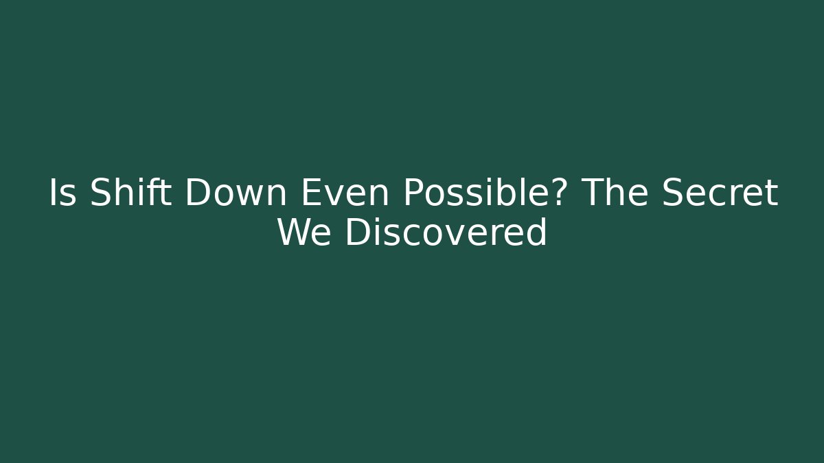 Is Shift Down Even Possible? The Secret We Discovered - Create More Assets