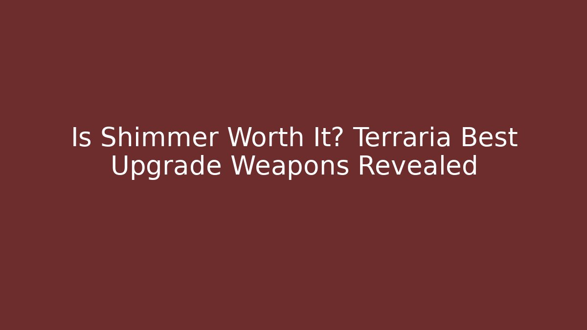 Is Shimmer Worth It? Terraria Best Upgrade Weapons Revealed