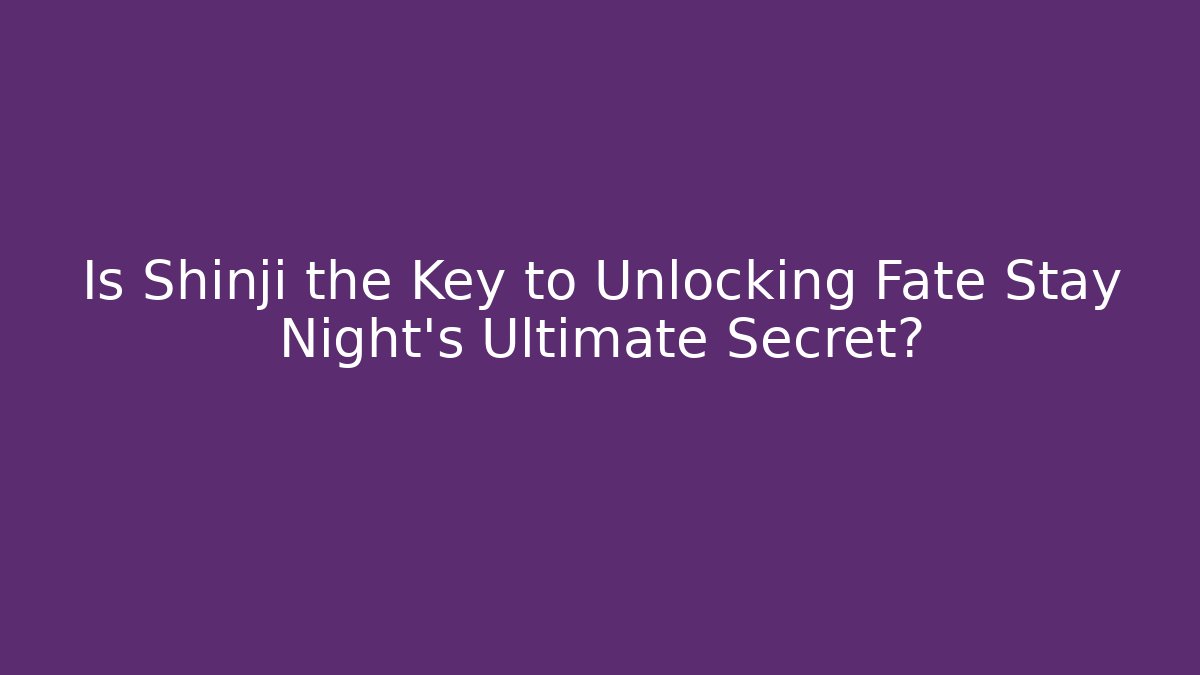 Is Shinji the Key to Unlocking Fate Stay Night's Ultimate Secret?