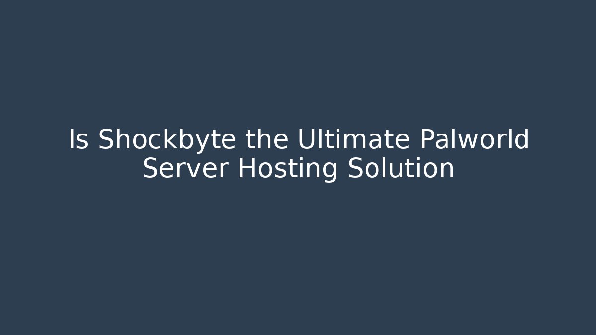 Is Shockbyte the Ultimate Palworld Server Hosting Solution - Create More Assets