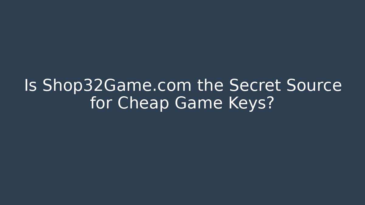 Is Shop32Game.com the Secret Source for Cheap Game Keys?