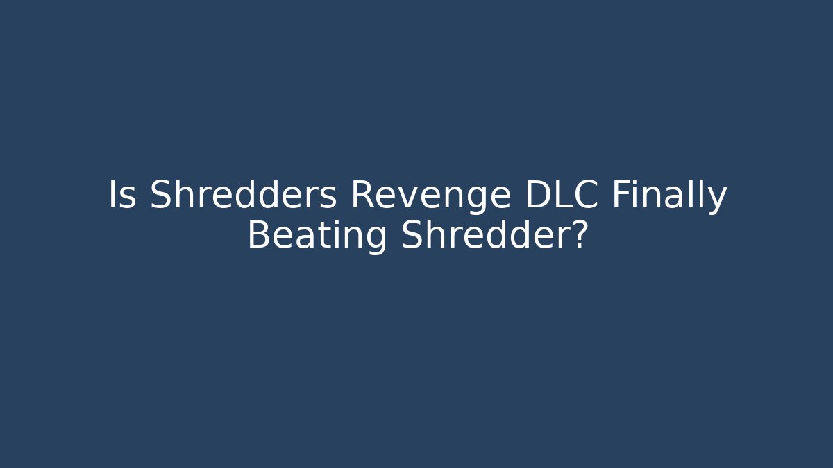 Is Shredders Revenge DLC Finally Beating Shredder?