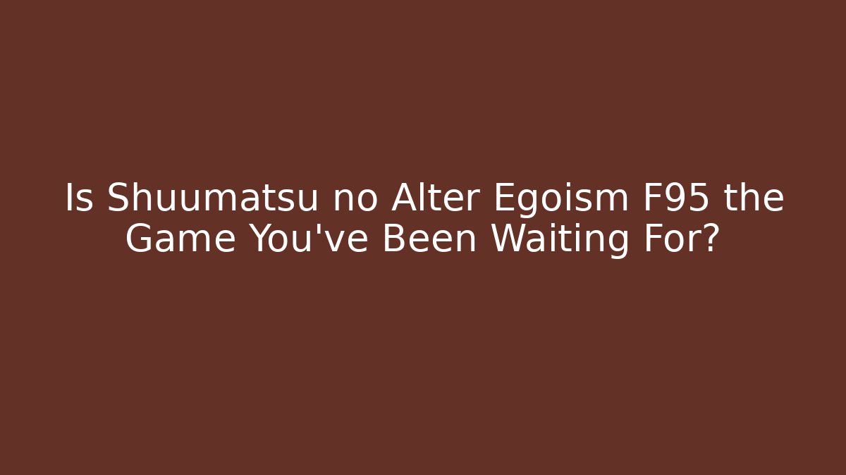 Is Shuumatsu no Alter Egoism F95 the Game You've Been Waiting For?