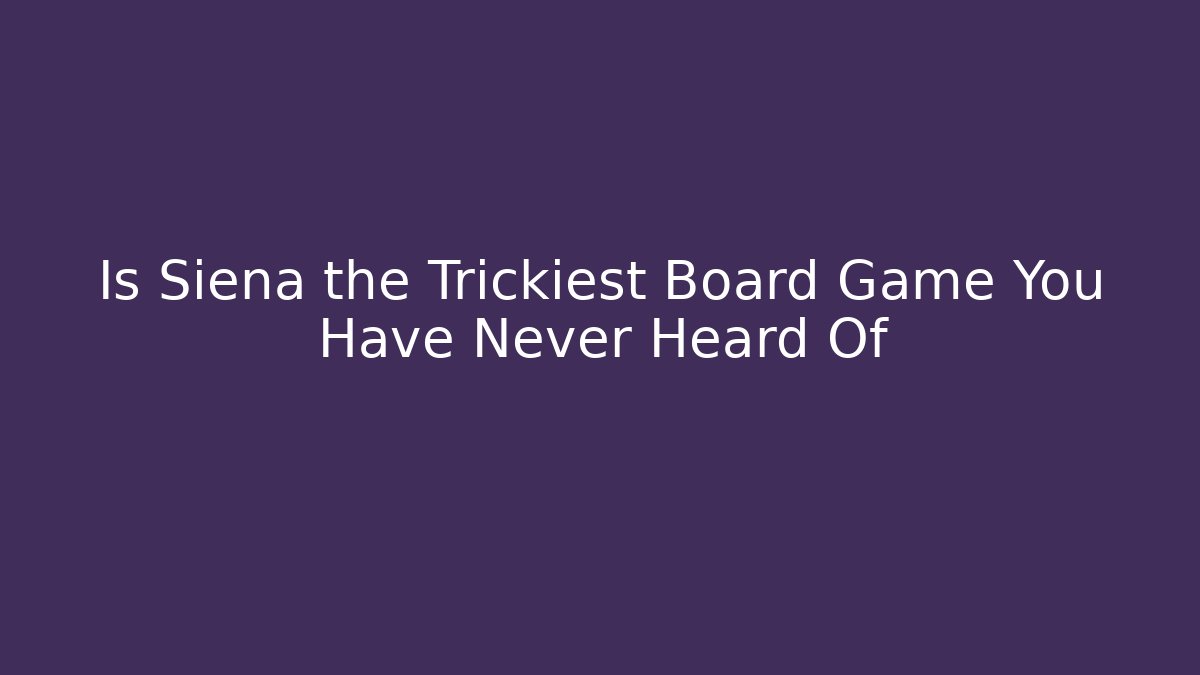 Is Siena the Trickiest Board Game You Have Never Heard Of