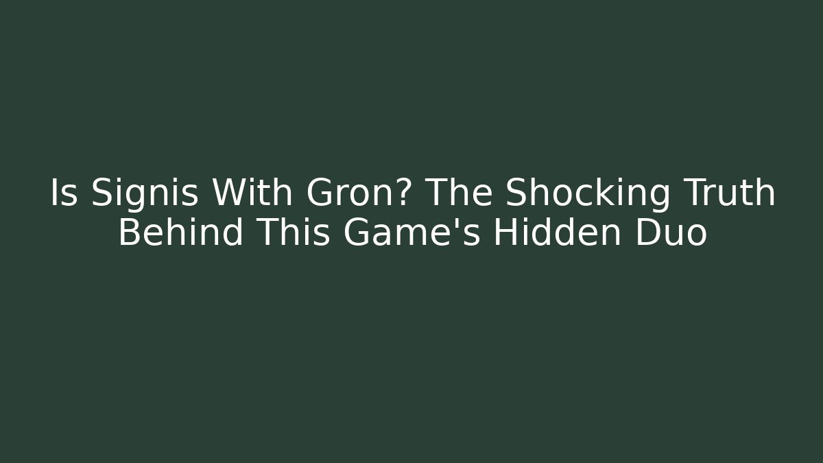 Is Signis With Gron? The Shocking Truth Behind This Game’s Hidden Duo