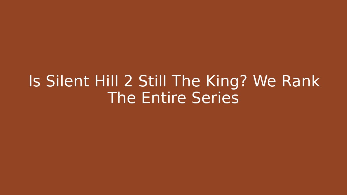 Is Silent Hill 2 Still The King? We Rank The Entire Series