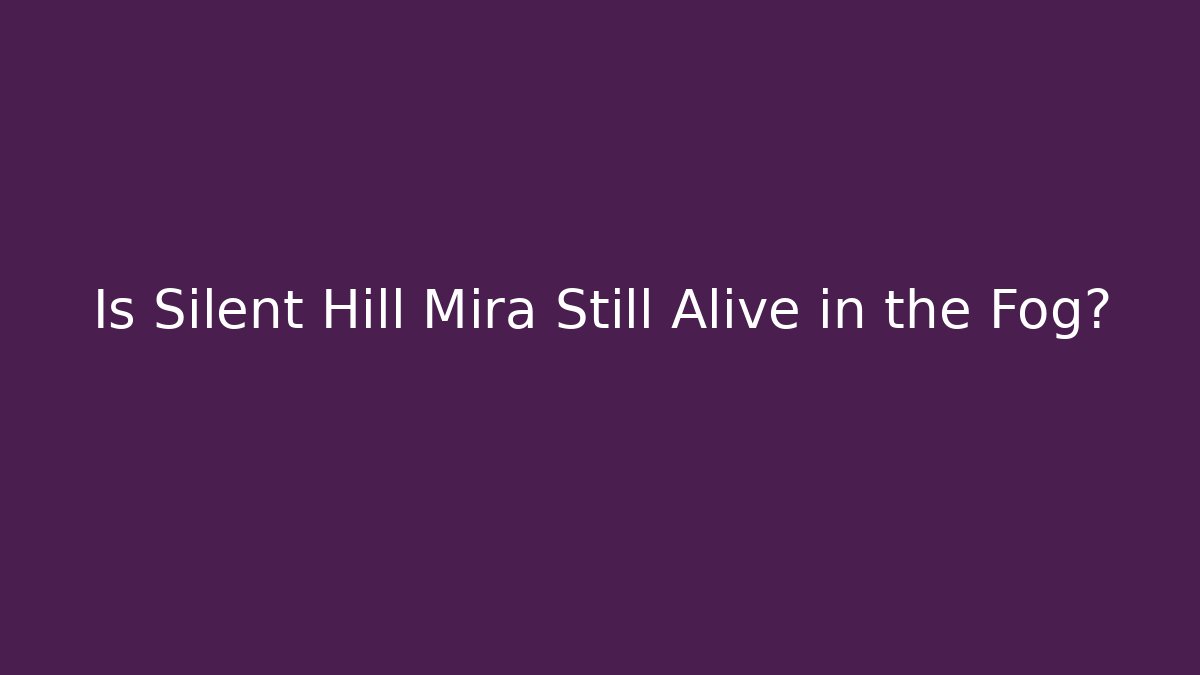 Is Silent Hill Mira Still Alive in the Fog?
