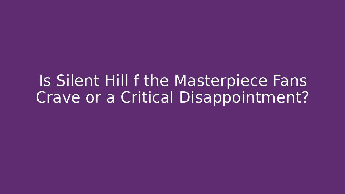Is Silent Hill f the Masterpiece Fans Crave or a Critical Disappointment?