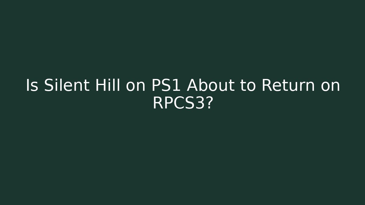 Is Silent Hill on PS1 About to Return on RPCS3?