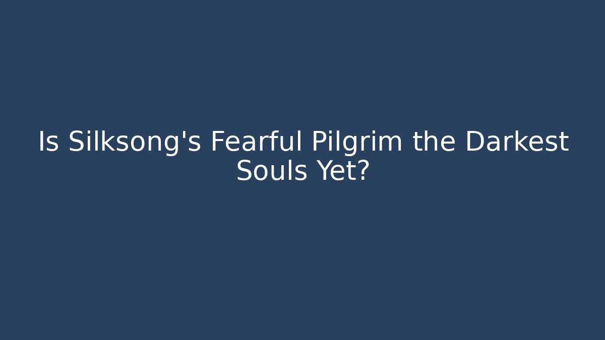 Is Silksong's Fearful Pilgrim the Darkest Souls Yet?