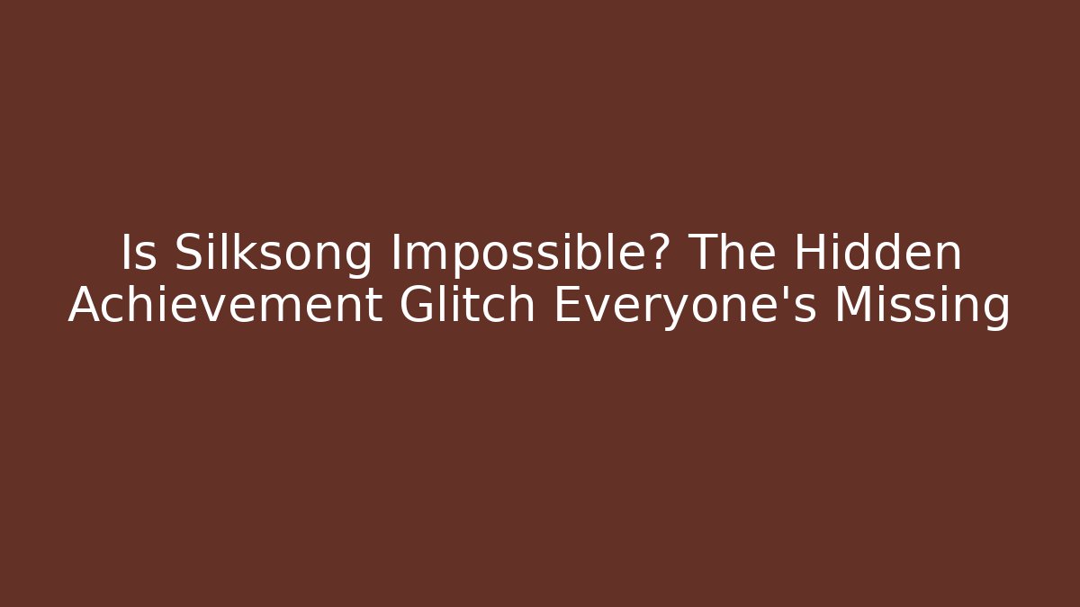 Is Silksong Impossible? The Hidden Achievement Glitch Everyone's Missing