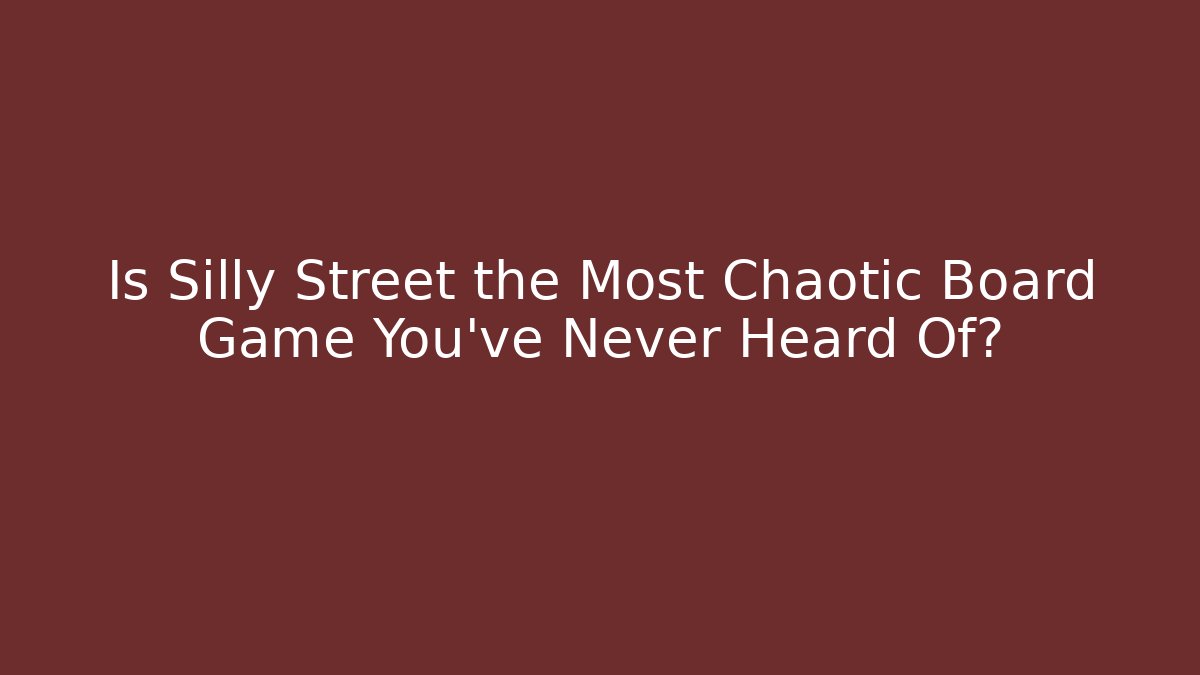 Is Silly Street the Most Chaotic Board Game You’ve Never Heard Of?