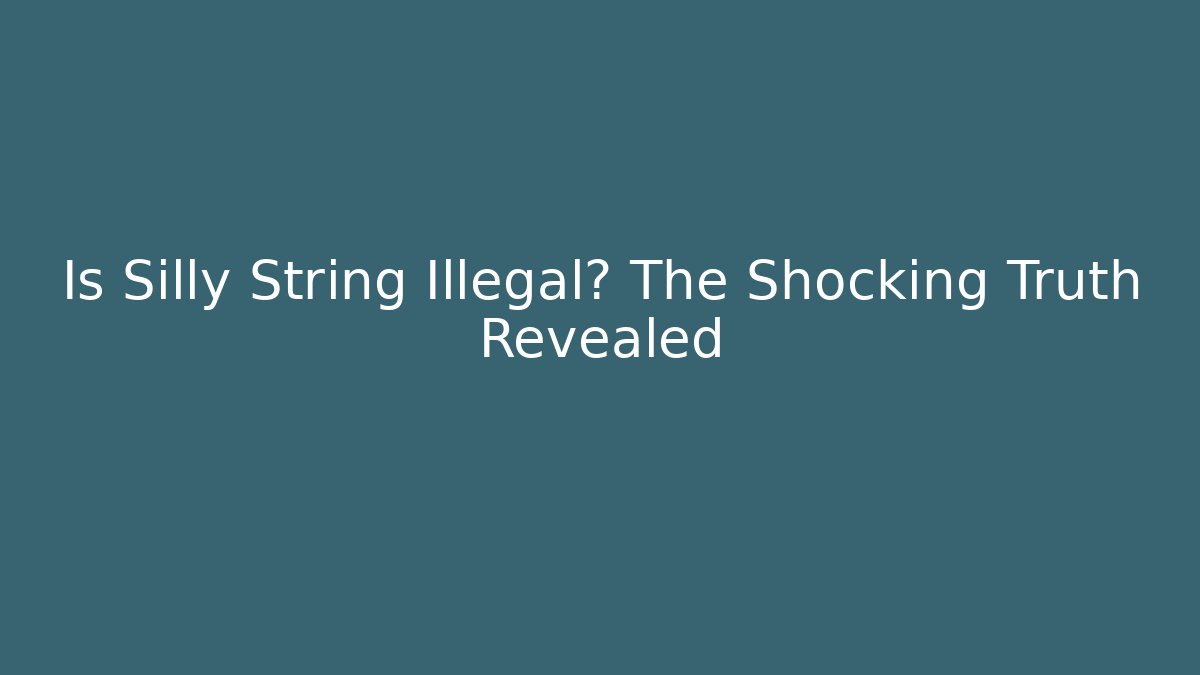 Is Silly String Illegal? The Shocking Truth Revealed
