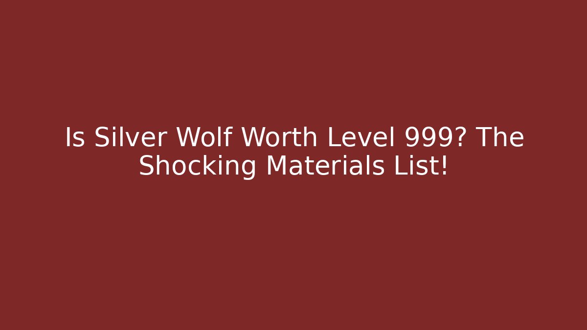 Is Silver Wolf Worth Level 999? The Shocking Materials List!
