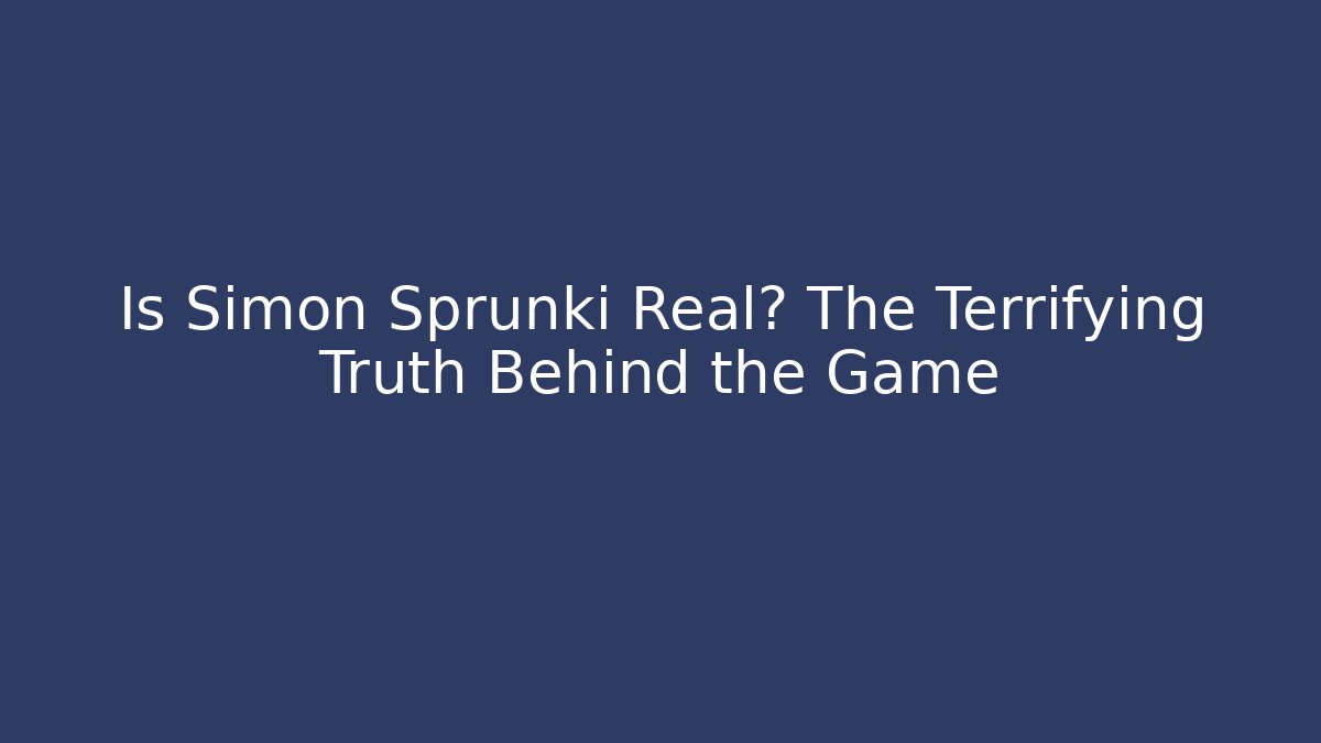 Is Simon Sprunki Real? The Terrifying Truth Behind the Game