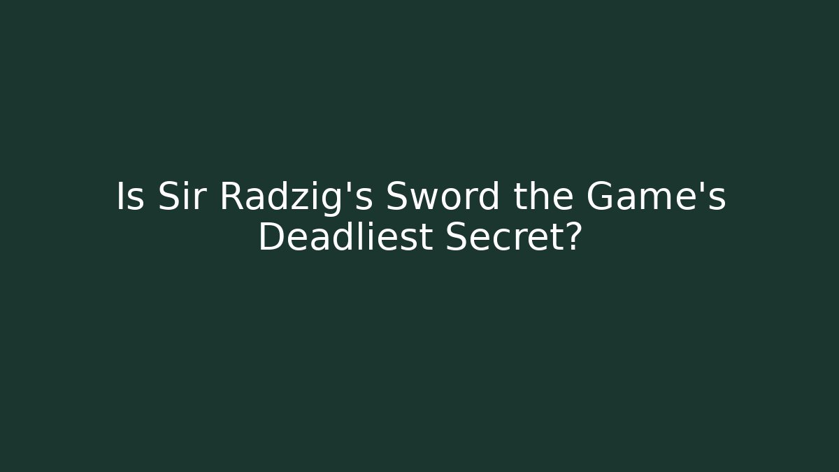 Is Sir Radzig's Sword the Game's Deadliest Secret?