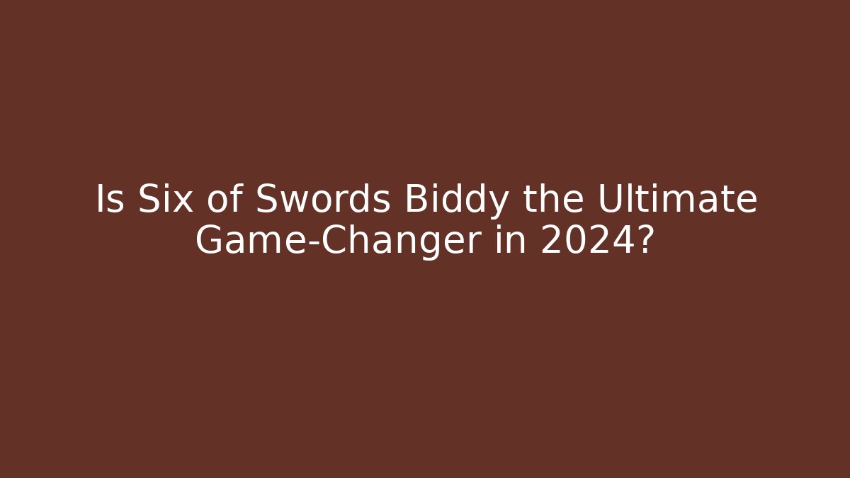 Is Six of Swords Biddy the Ultimate Game-Changer in 2024?