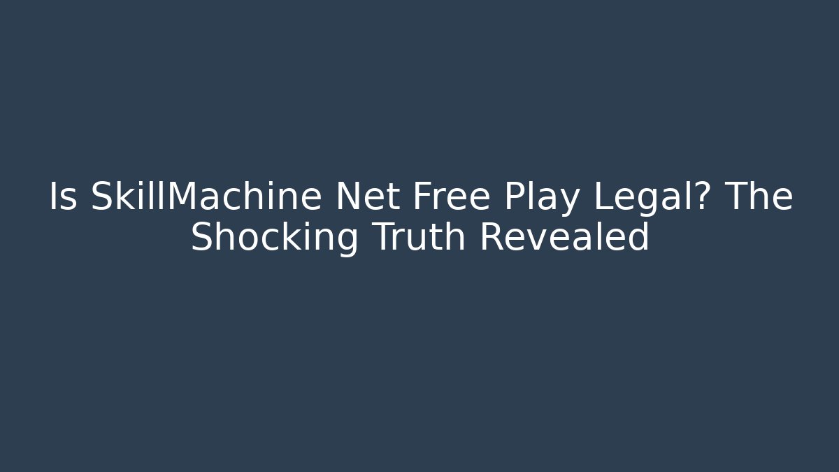Is SkillMachine Net Free Play Legal? The Shocking Truth Revealed