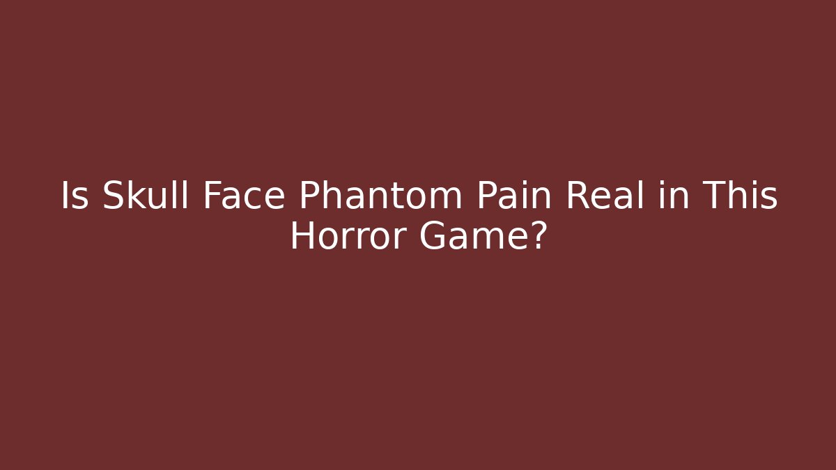 Is Skull Face Phantom Pain Real in This Horror Game?