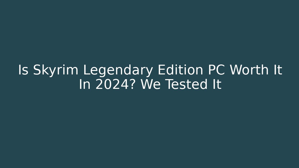 Is Skyrim Legendary Edition PC Worth It In 2024? We Tested It